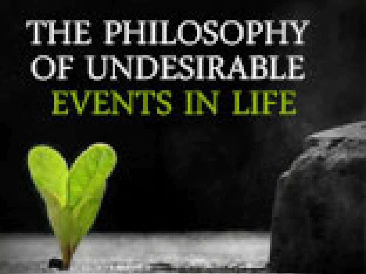 THE PHILOSOPHY OF UNDESIRABLE EVENTS IN LIFE