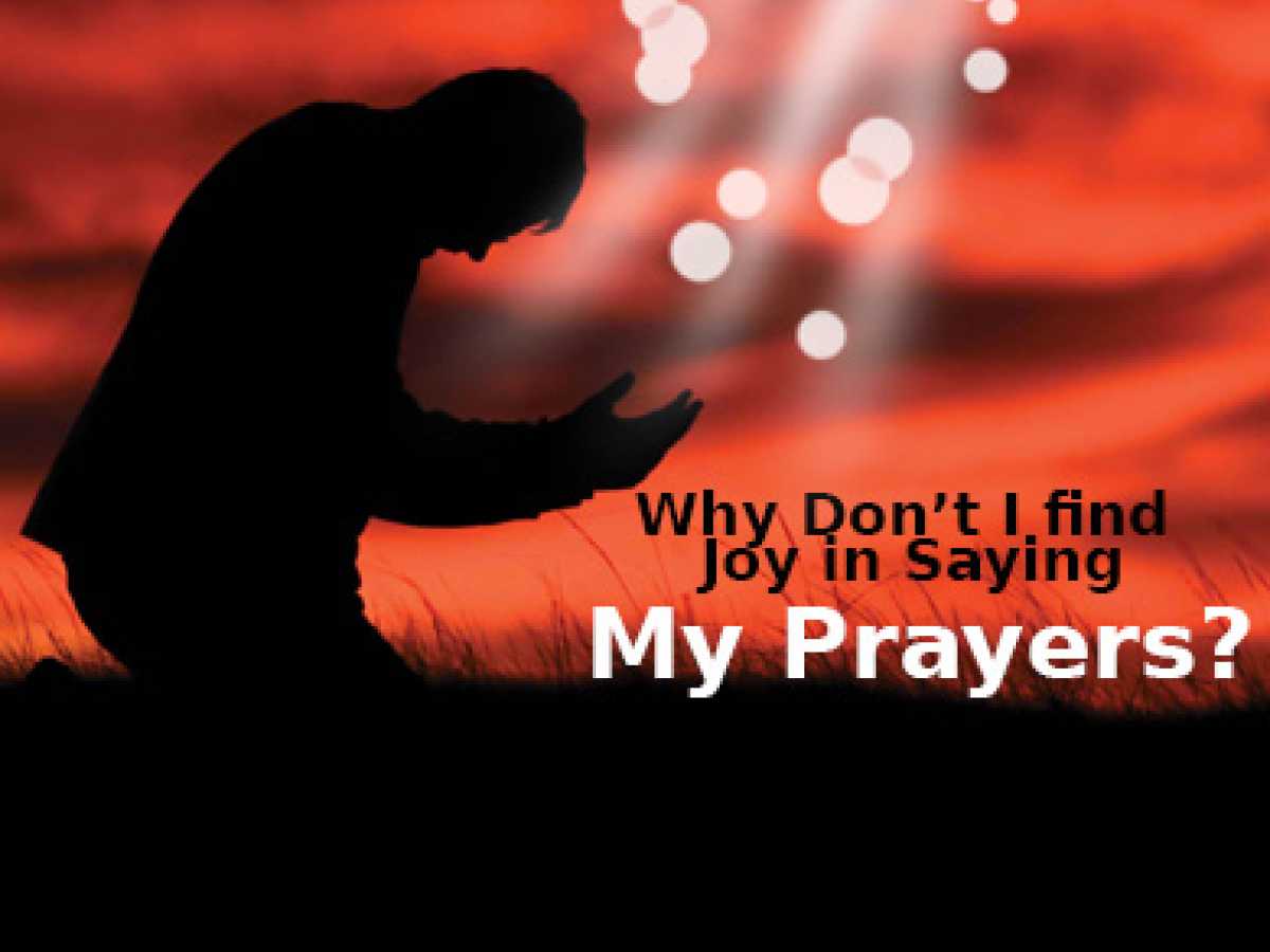 Why Don't I find Joy in Saying My Prayers?