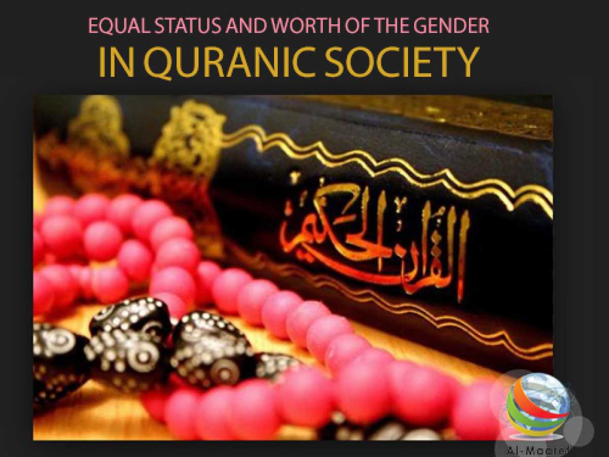 EQUAL STATUS AND WORTH OF THE GENDER IN QURANIC SOCIETY